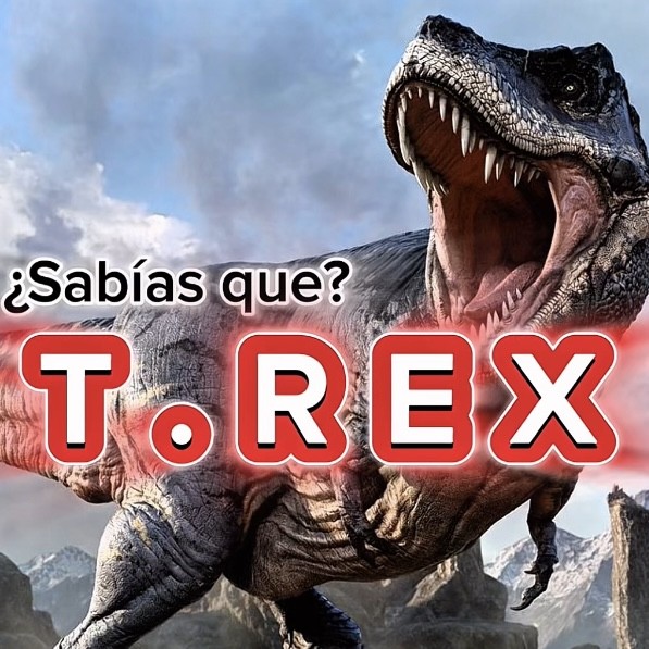 ¿SABIAS QUÉ? - EL TYRANNOSAURUS REX